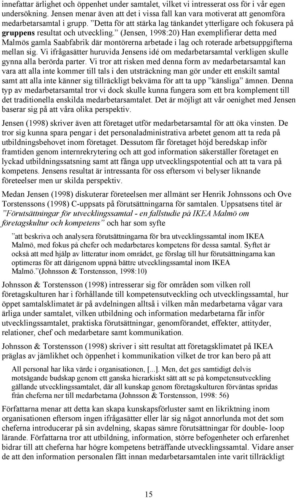 (Jensen, 1998:20) Han exemplifierar detta med Malmös gamla Saabfabrik där montörerna arbetade i lag och roterade arbetsuppgifterna mellan sig.