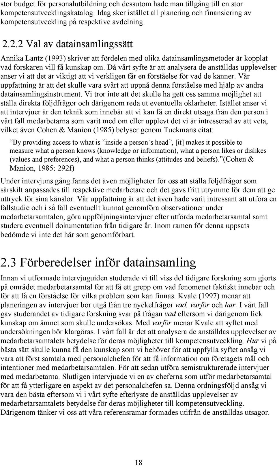 2.2 Val av datainsamlingssätt Annika Lantz (1993) skriver att fördelen med olika datainsamlingsmetoder är kopplat vad forskaren vill få kunskap om.