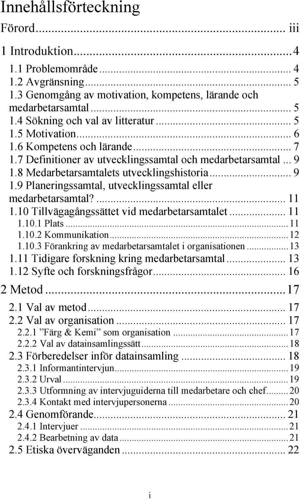 ... 11 1.10 Tillvägagångssättet vid medarbetarsamtalet... 11 1.10.1 Plats...11 1.10.2 Kommunikation...12 1.10.3 Förankring av medarbetarsamtalet i organisationen...13 1.