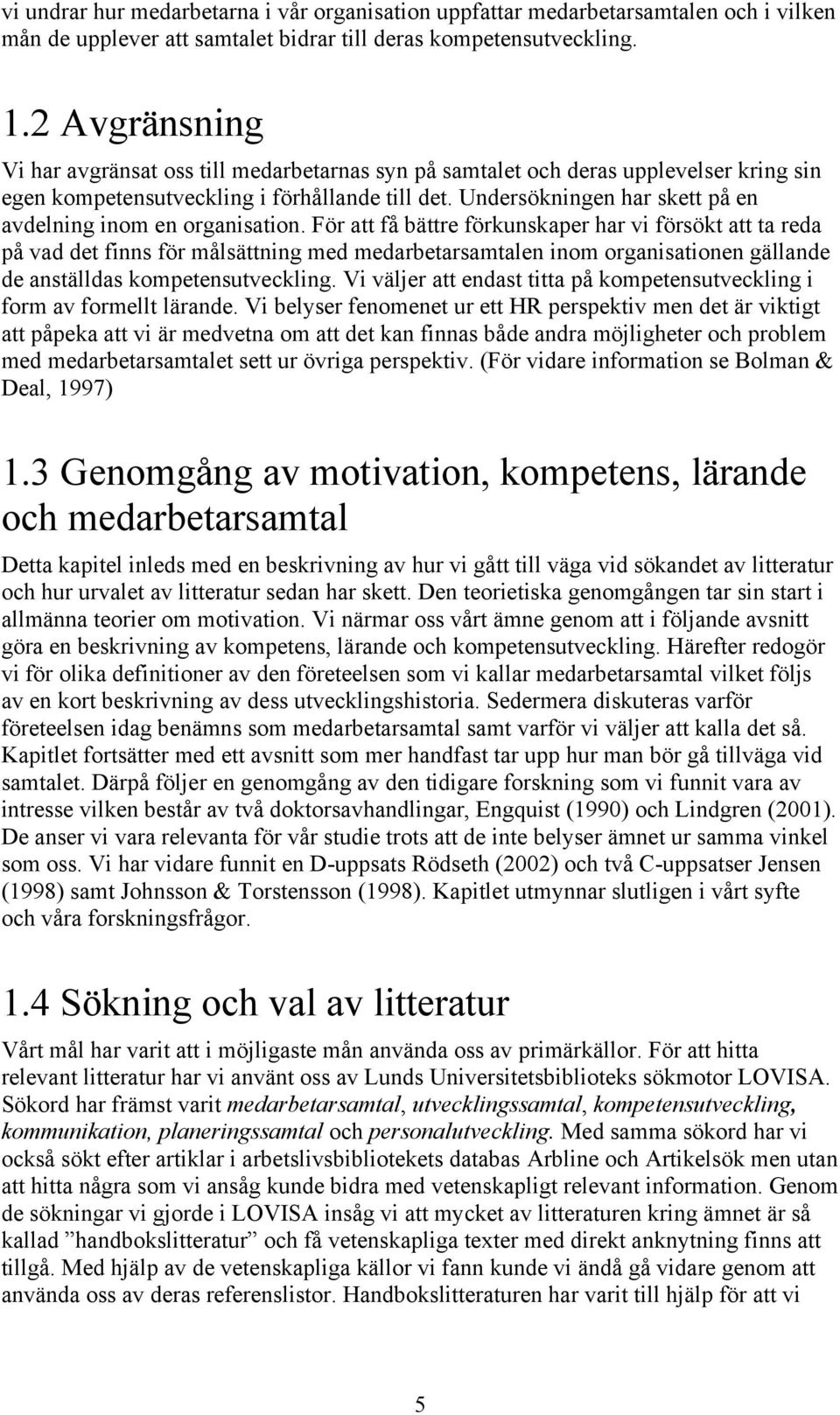 Undersökningen har skett på en avdelning inom en organisation.
