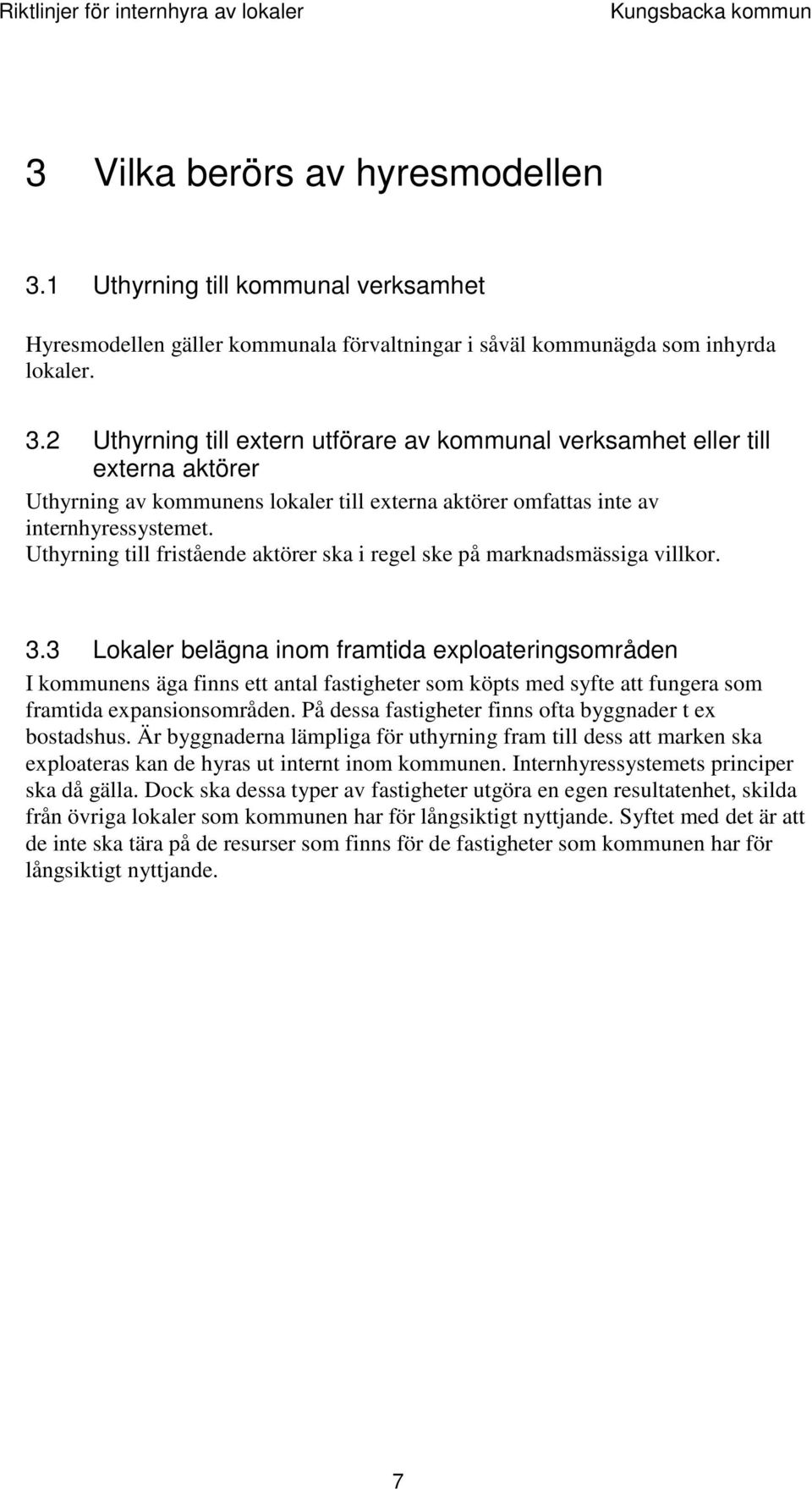 2 Uthyrning till extern utförare av kommunal verksamhet eller till externa aktörer Uthyrning av kommunens lokaler till externa aktörer omfattas inte av internhyressystemet.