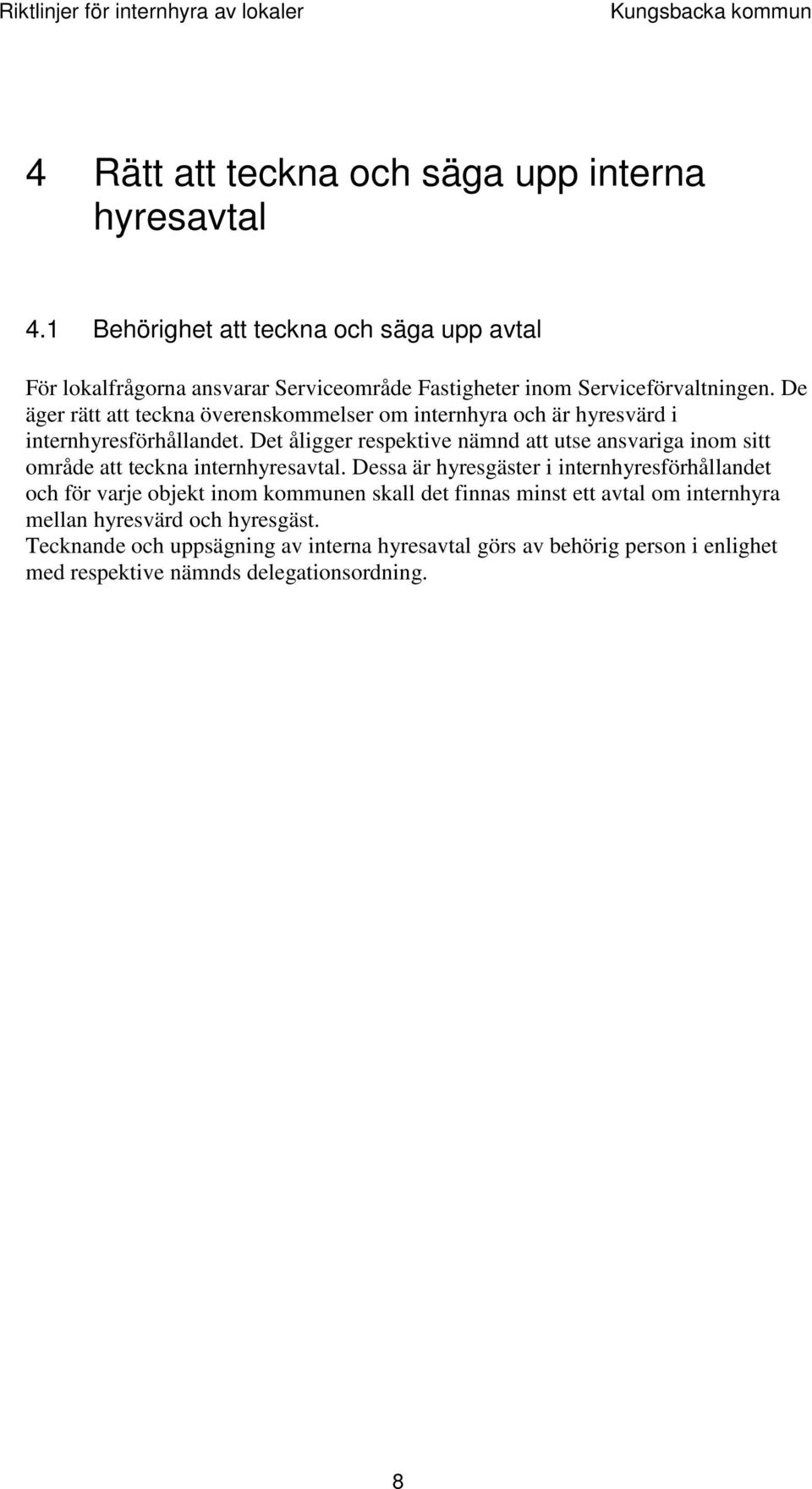 De äger rätt att teckna överenskommelser om internhyra och är hyresvärd i internhyresförhållandet.