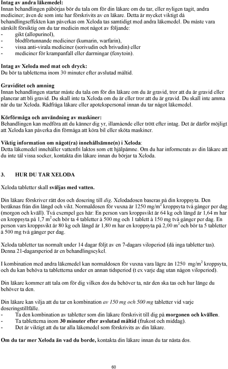 Du måste vara särskilt försiktig om du tar medicin mot något av följande: - gikt (allopurinol), - blodförtunnande mediciner (kumarin, warfarin), - vissa anti-virala mediciner (sorivudin och brivudin)