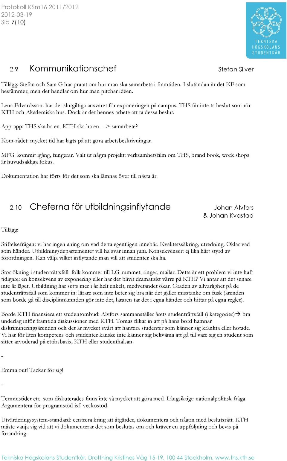 THS får inte ta beslut som rör KTH och Akademiska hus. Dock är det hennes arbete ta dessa beslut. App-app: THS ska ha en, KTH ska ha en --> samarbete?