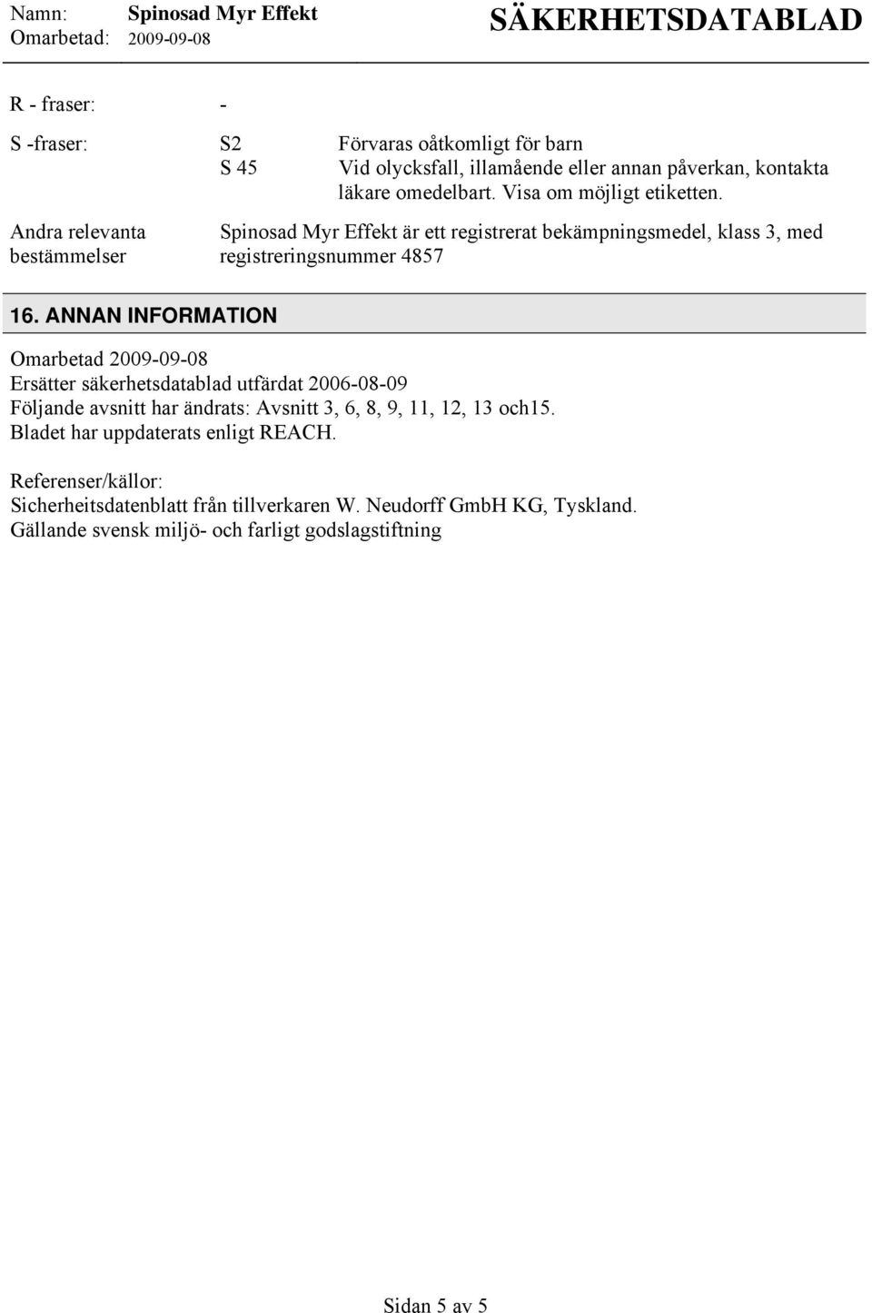 ANNAN INFORMATION Omarbetad Ersätter säkerhetsdatablad utfärdat 2006-08-09 Följande avsnitt har ändrats: Avsnitt 3, 6, 8, 9, 11, 12, 13 och15.