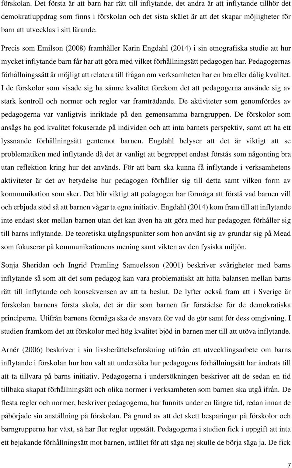 utvecklas i sitt lärande. Precis som Emilson (2008) framhåller Karin Engdahl (2014) i sin etnografiska studie att hur mycket inflytande barn får har att göra med vilket förhållningsätt pedagogen har.