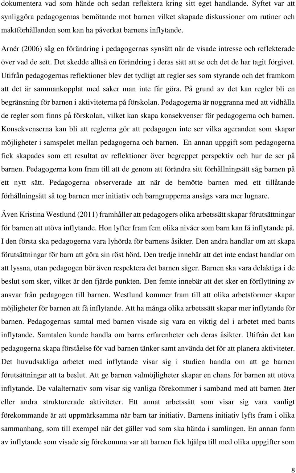 Arnér (2006) såg en förändring i pedagogernas synsätt när de visade intresse och reflekterade över vad de sett. Det skedde alltså en förändring i deras sätt att se och det de har tagit förgivet.