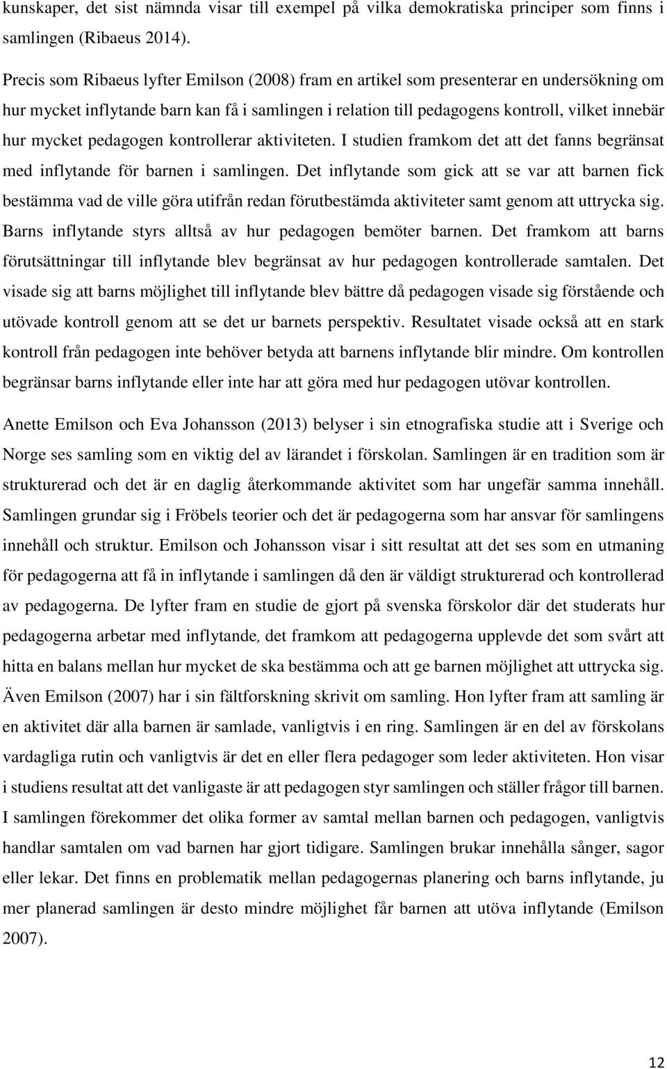 mycket pedagogen kontrollerar aktiviteten. I studien framkom det att det fanns begränsat med inflytande för barnen i samlingen.