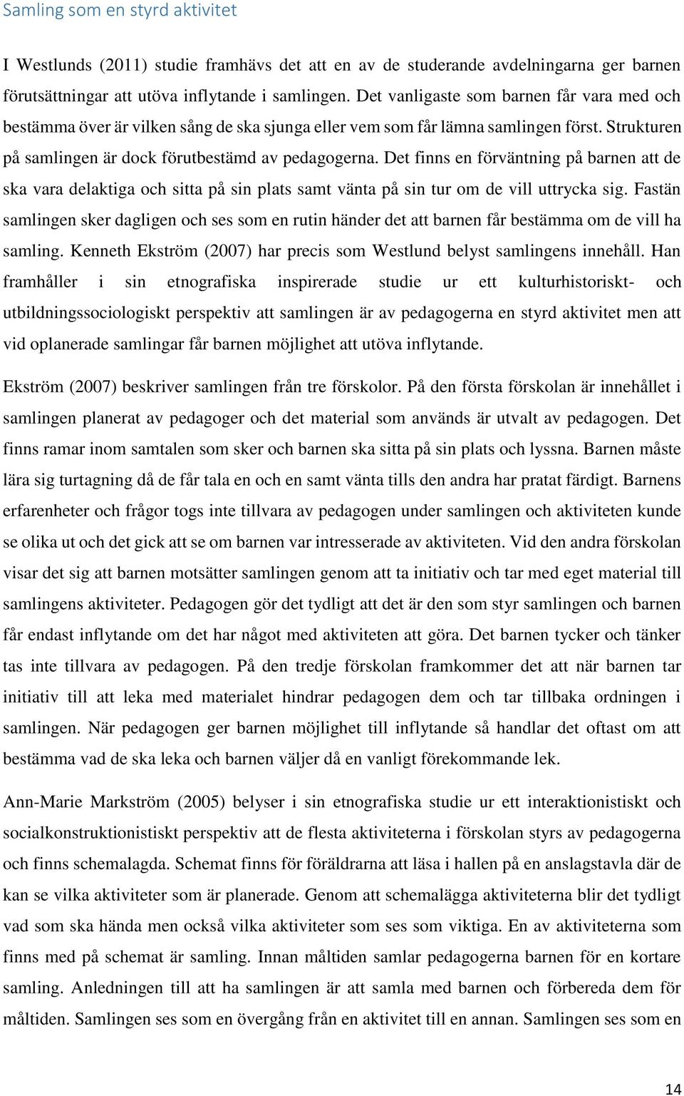 Det finns en förväntning på barnen att de ska vara delaktiga och sitta på sin plats samt vänta på sin tur om de vill uttrycka sig.