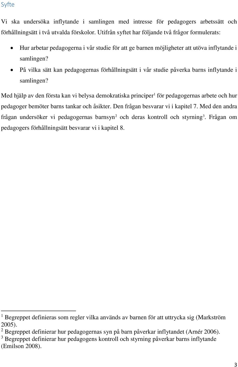 På vilka sätt kan pedagogernas förhållningsätt i vår studie påverka barns inflytande i samlingen?