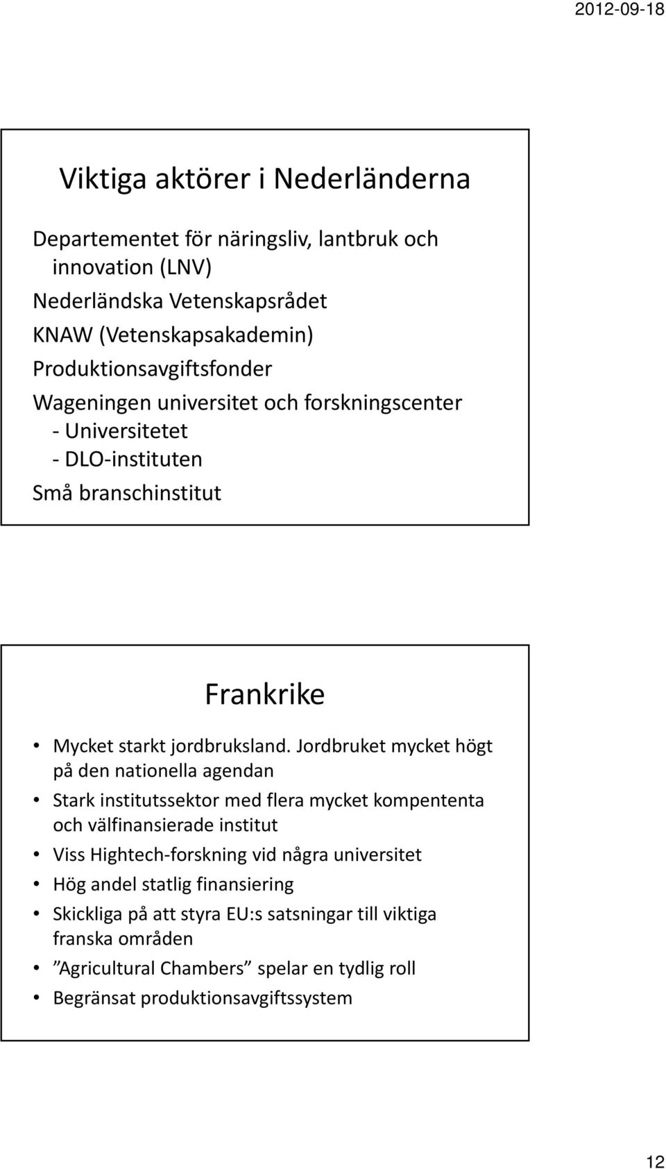 Jordbruket mycket högt på den nationella agendan Stark institutssektor med flera mycket kompententa och välfinansierade institut Viss Hightech forskning vid några