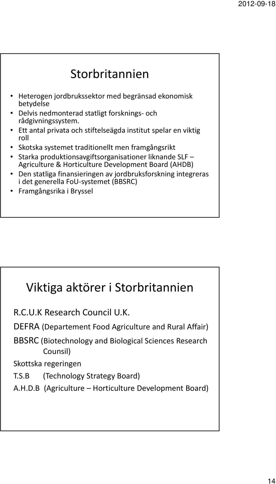 Horticulture Development Board (AHDB) Den statliga finansieringen av jordbruksforskning integreras i det generella FoU systemet (BBSRC) Framgångsrika i Bryssel Viktiga aktörer i Storbritannien