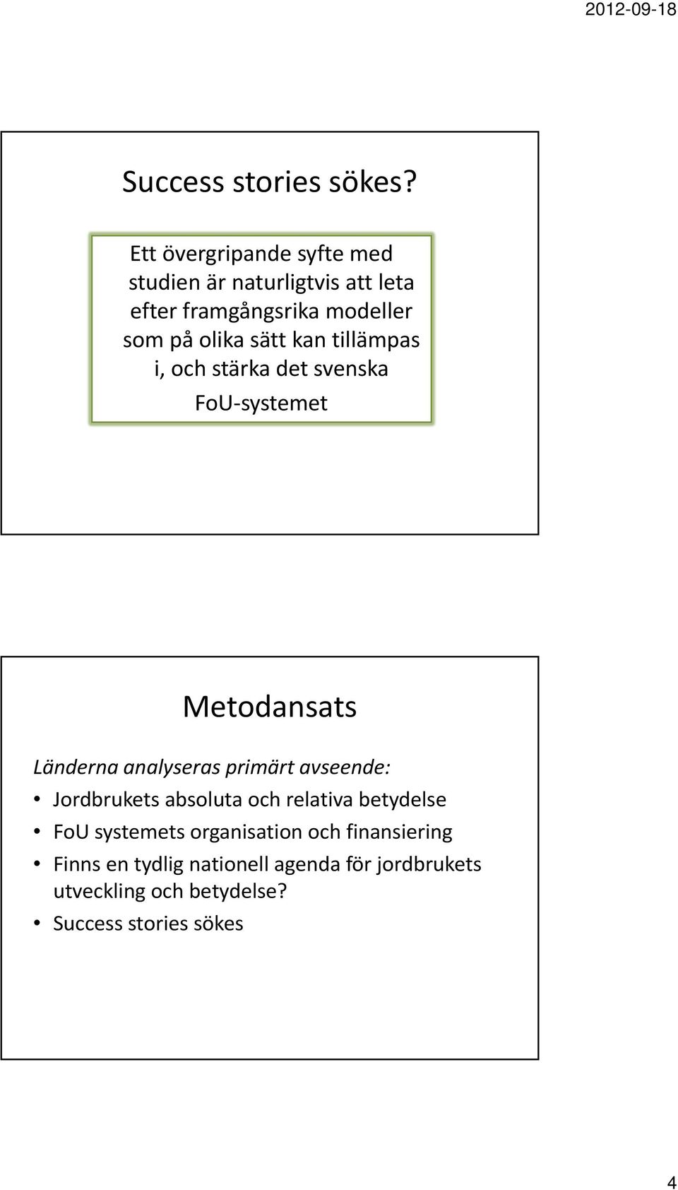 sätt kan tillämpas i, och stärka det svenska FoU systemet Metodansats Länderna analyseras primärt