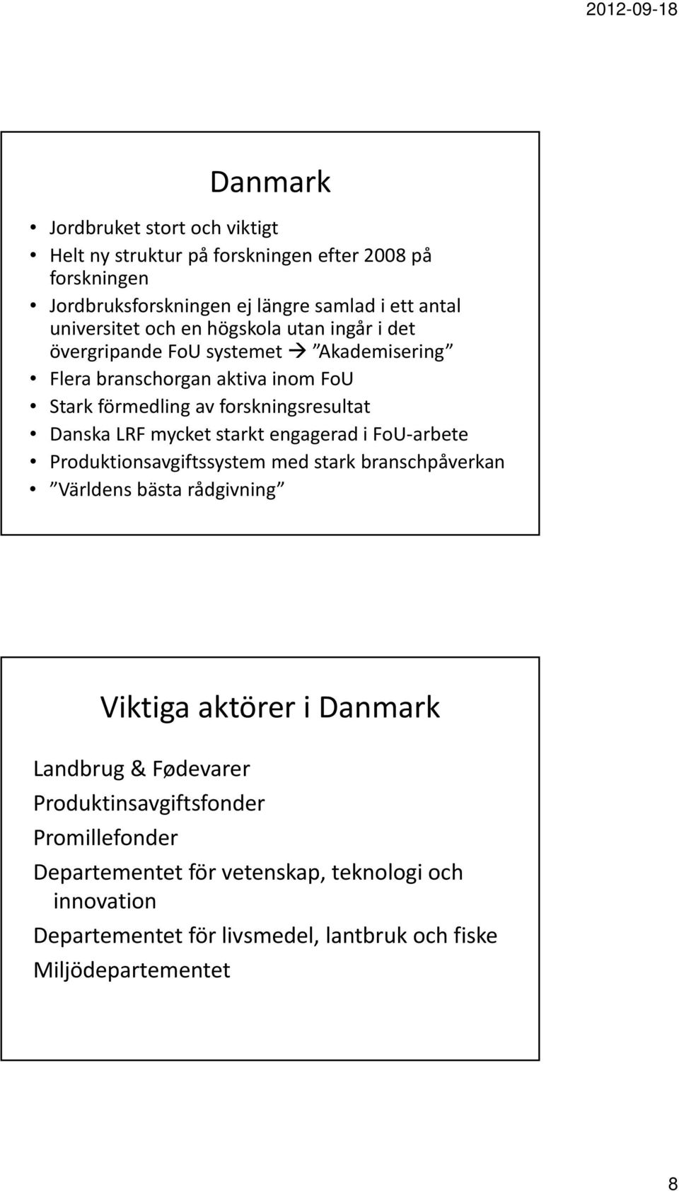 mycket starkt engagerad i FoU arbete Produktionsavgiftssystem med stark branschpåverkan Världens bästa rådgivning Viktiga aktörer i Danmark Landbrug &