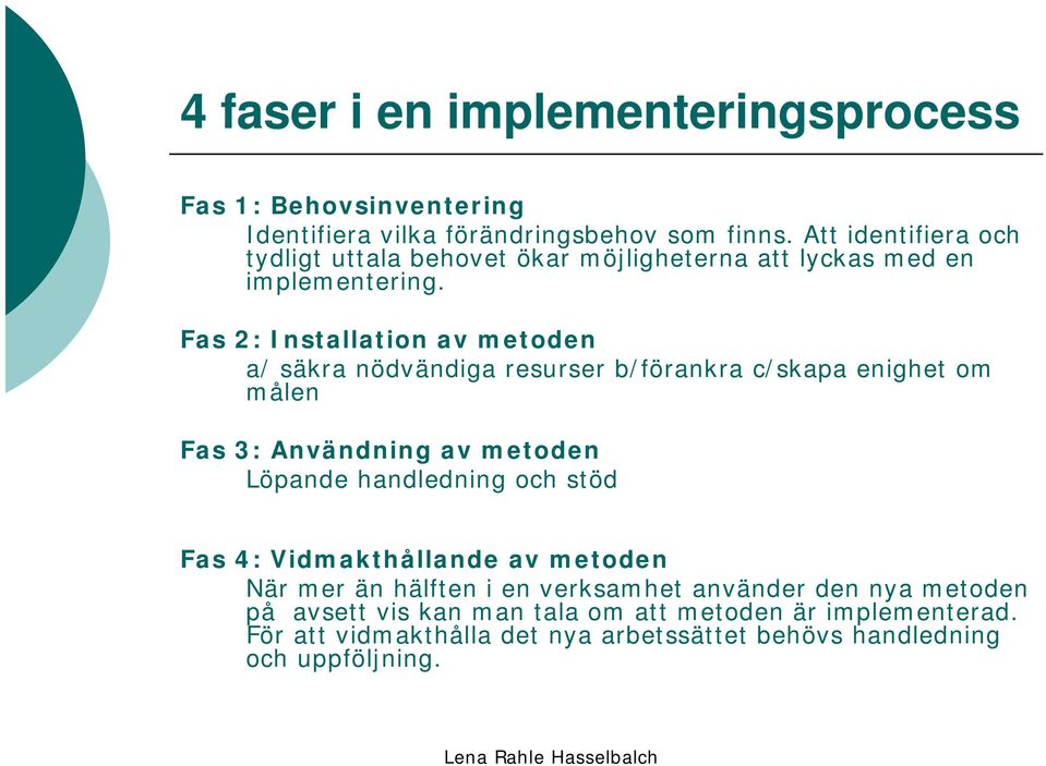 Fas 2: Installation av metoden a/ säkra nödvändiga resurser b/förankra c/skapa enighet om målen Fas 3: Användning av metoden Löpande handledning
