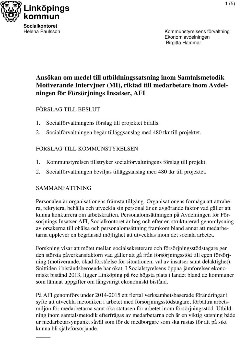 Socialförvaltningen begär tilläggsanslag med 480 tkr till projektet. FÖRSLAG TILL KOMMUNSTYRELSEN 1. Kommunstyrelsen tillstryker socialförvaltningens förslag till projekt. 2.