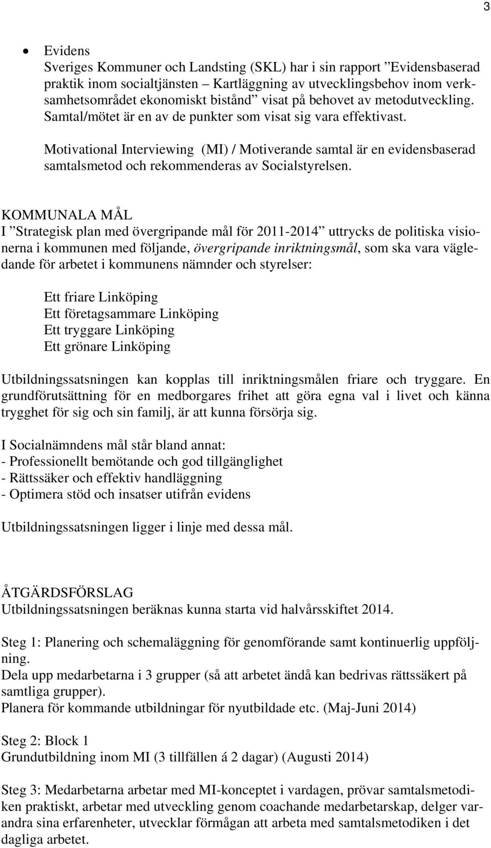 Motivational Interviewing (MI) / Motiverande samtal är en evidensbaserad samtalsmetod och rekommenderas av Socialstyrelsen.