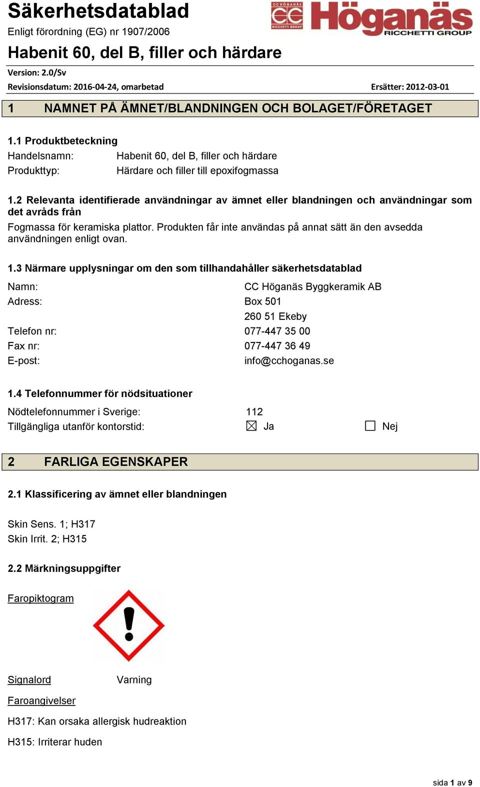 Produkten får inte användas på annat sätt än den avsedda användningen enligt ovan. 1.