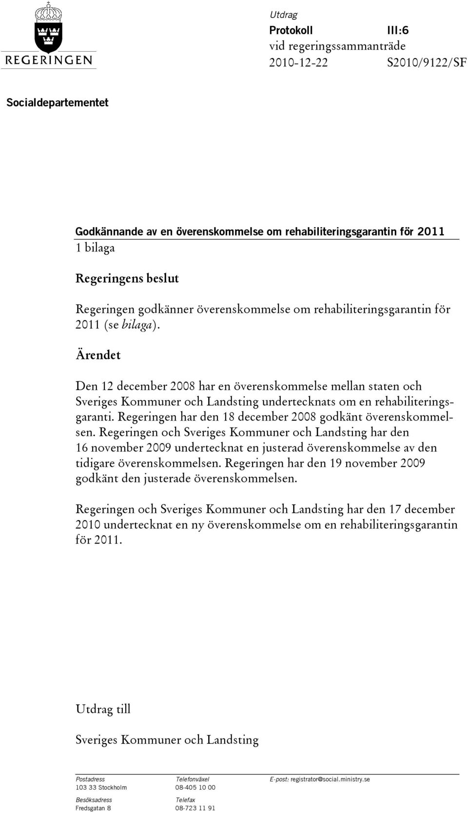 Ärendet Den 12 december 2008 har en överenskommelse mellan staten och Sveriges Kommuner och Landsting undertecknats om en rehabiliteringsgaranti.