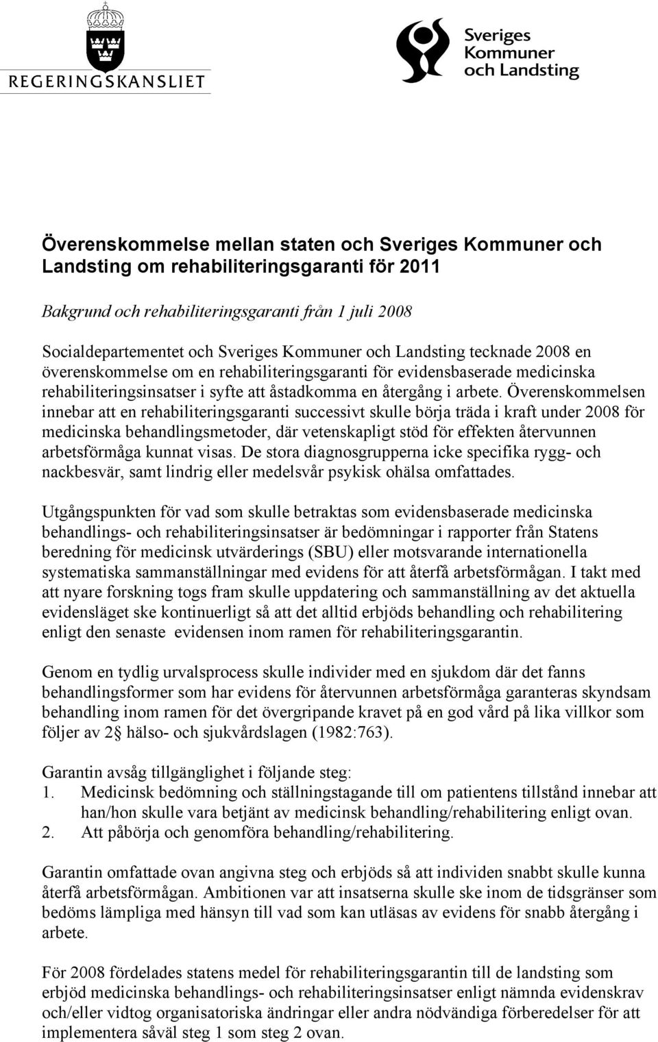 Överenskommelsen innebar att en rehabiliteringsgaranti successivt skulle börja träda i kraft under 2008 för medicinska behandlingsmetoder, där vetenskapligt stöd för effekten återvunnen arbetsförmåga