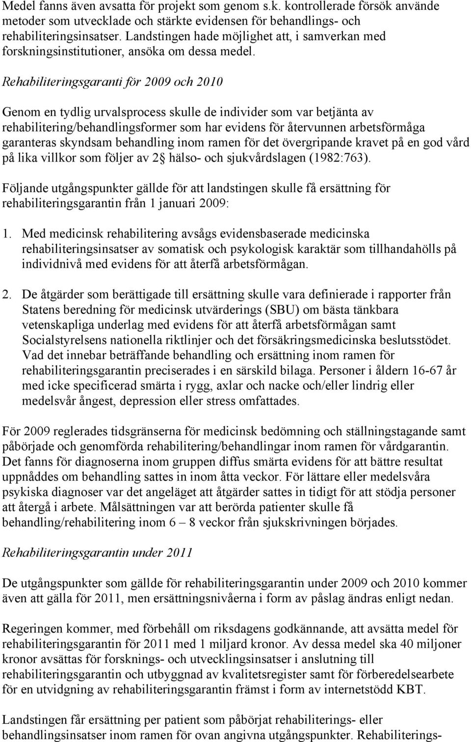 Rehabiliteringsgaranti för 2009 och 2010 Genom en tydlig urvalsprocess skulle de individer som var betjänta av rehabilitering/behandlingsformer som har evidens för återvunnen arbetsförmåga garanteras