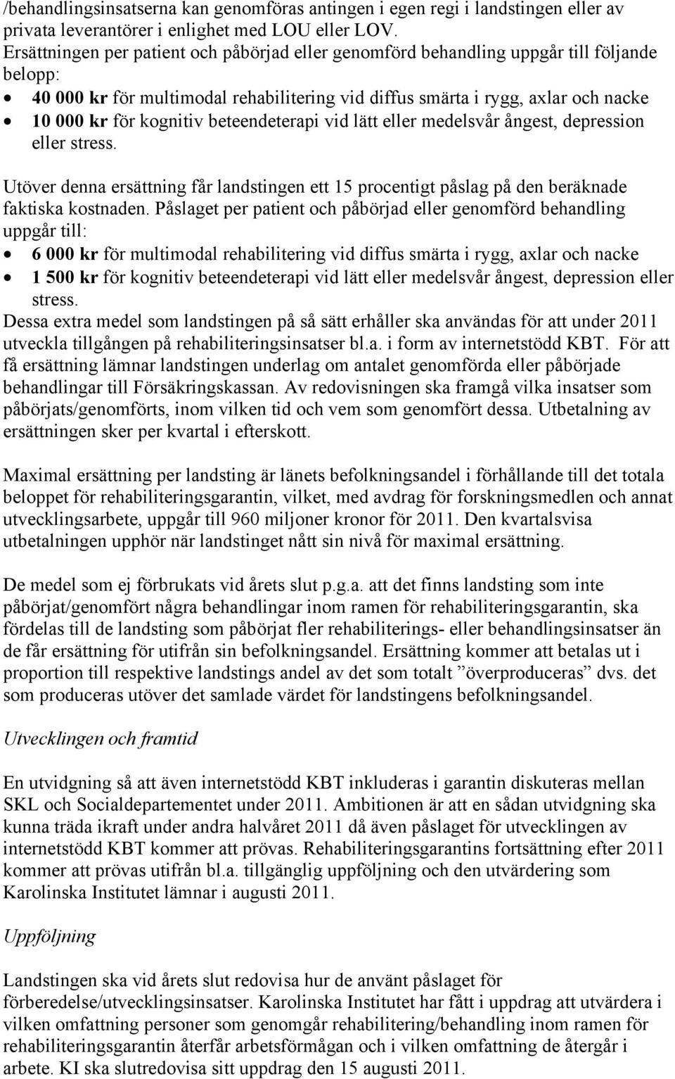 beteendeterapi vid lätt eller medelsvår ångest, depression eller stress. Utöver denna ersättning får landstingen ett 15 procentigt påslag på den beräknade faktiska kostnaden.