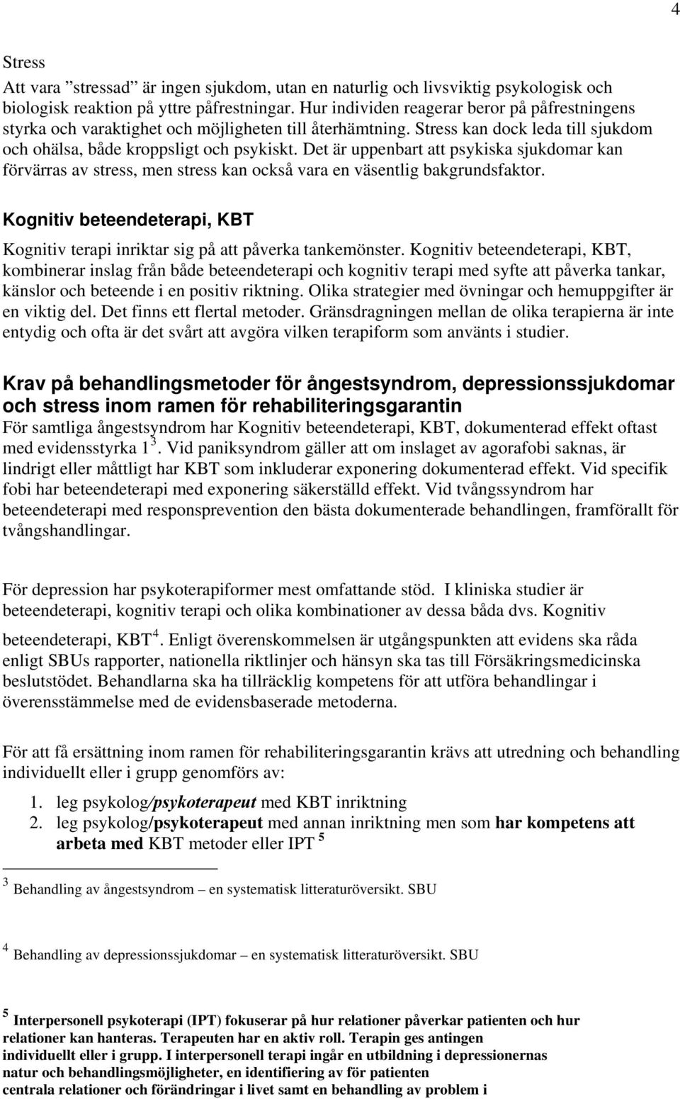 Det är uppenbart att psykiska sjukdomar kan förvärras av stress, men stress kan också vara en väsentlig bakgrundsfaktor.