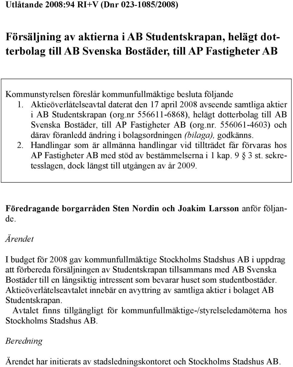 nr 556611-6868), helägt dotterbolag till AB Svenska Bostäder, till AP Fastigheter AB (org.nr. 556061-4603) och därav föranledd ändring i bolagsordningen (bilaga), godkänns. 2.