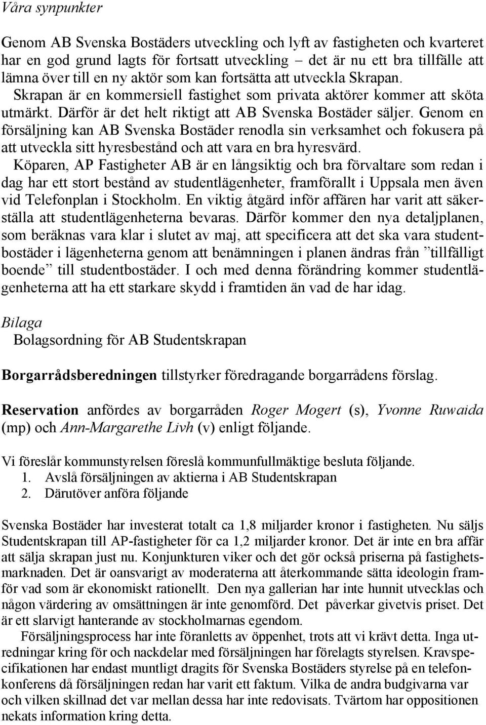 Genom en försäljning kan AB Svenska Bostäder renodla sin verksamhet och fokusera på att utveckla sitt hyresbestånd och att vara en bra hyresvärd.