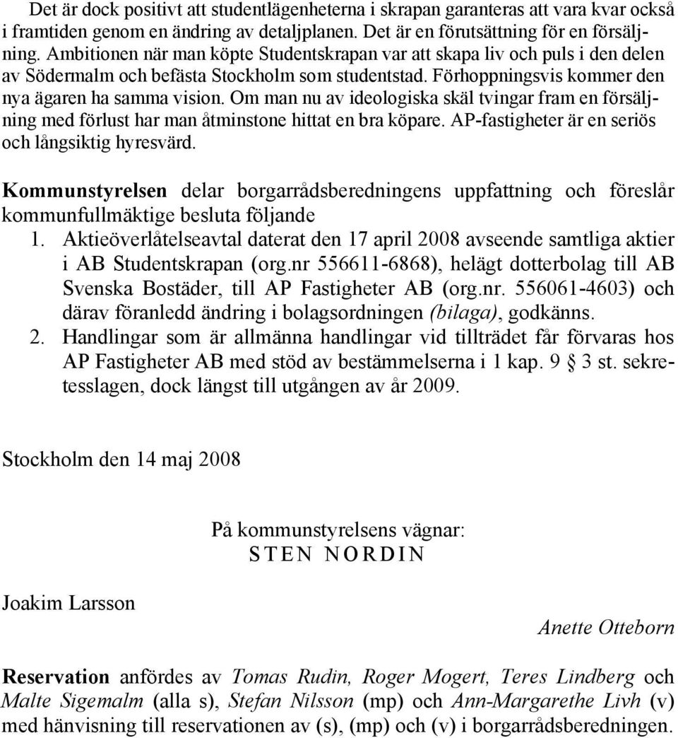 Om man nu av ideologiska skäl tvingar fram en försäljning med förlust har man åtminstone hittat en bra köpare. AP-fastigheter är en seriös och långsiktig hyresvärd.