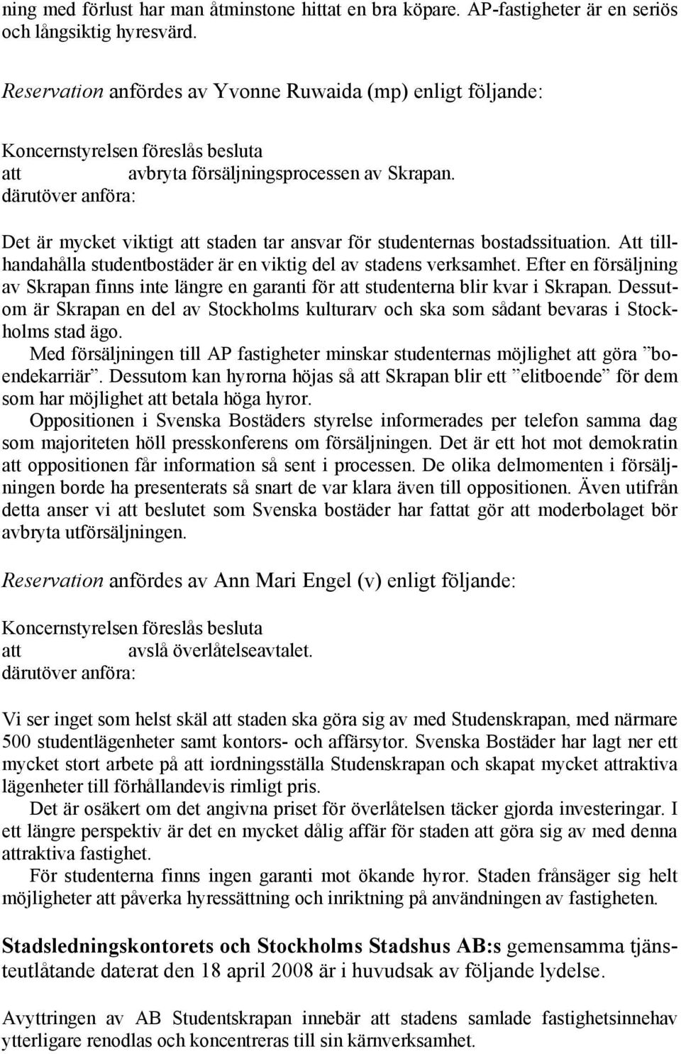 därutöver anföra: Det är mycket viktigt att staden tar ansvar för studenternas bostadssituation. Att tillhandahålla studentbostäder är en viktig del av stadens verksamhet.