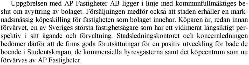 Köparen är, redan innan förvärvet, en av Sveriges största fastighetsägare som har ett vidimerat långsiktigt perspektiv i sitt ägande och förvaltning.