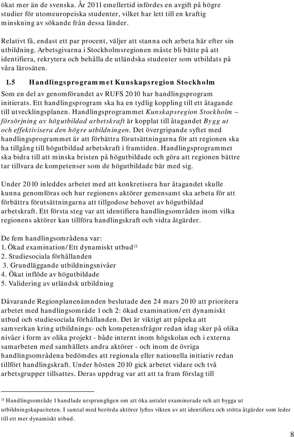Arbetsgivarna i Stockholmsregionen måste bli bätte på att identifiera, rekrytera och behålla de utländska studenter som utbildats på våra lärosäten. 1.
