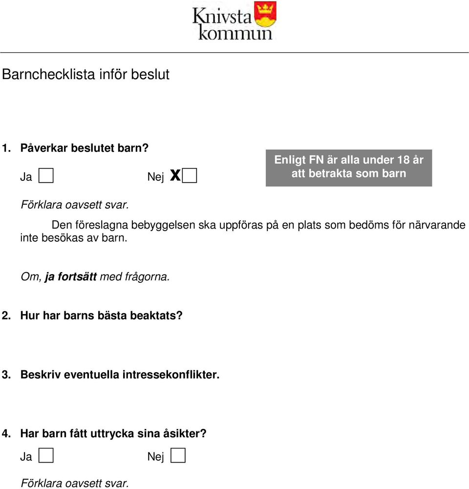 Den föreslagna bebyggelsen ska uppföras på en plats som bedöms för närvarande inte besökas av barn.