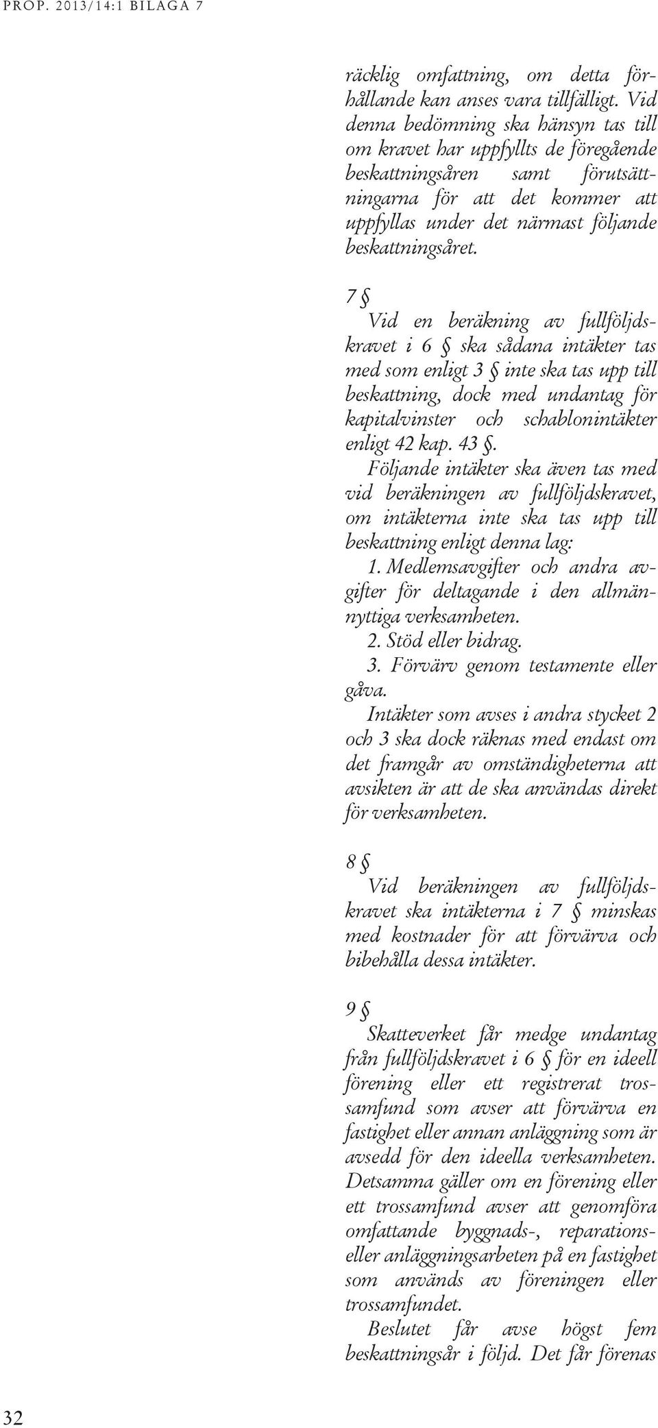 7 Vid en beräkning av fullföljdskravet i 6 ska sådana intäkter tas med som enligt 3 inte ska tas upp till beskattning, dock med undantag för kapitalvinster och schablonintäkter enligt 42 kap. 43.