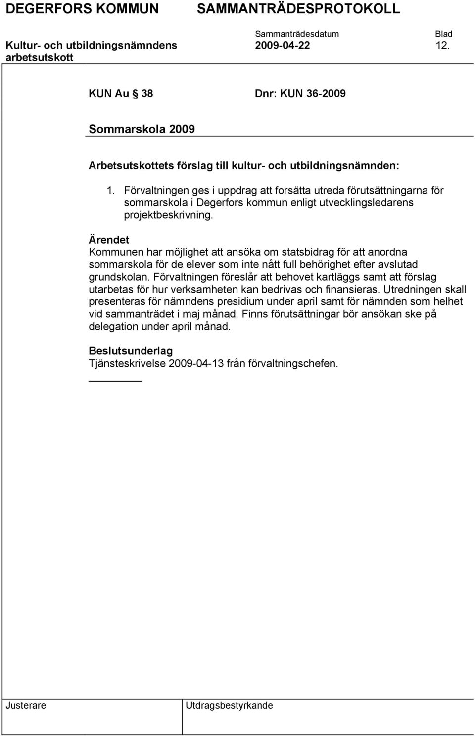 Kommunen har möjlighet att ansöka om statsbidrag för att anordna sommarskola för de elever som inte nått full behörighet efter avslutad grundskolan.