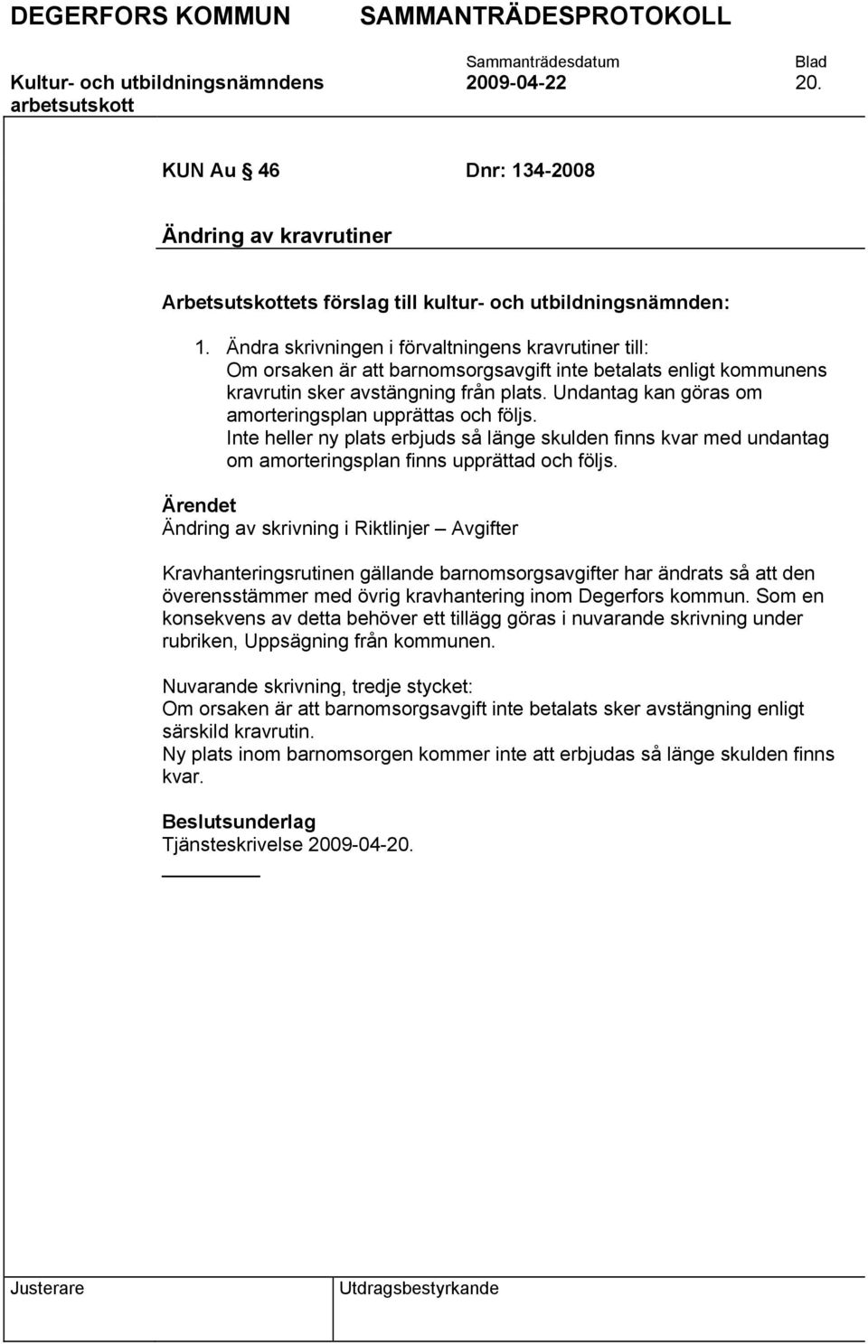 Undantag kan göras om amorteringsplan upprättas och följs. Inte heller ny plats erbjuds så länge skulden finns kvar med undantag om amorteringsplan finns upprättad och följs.