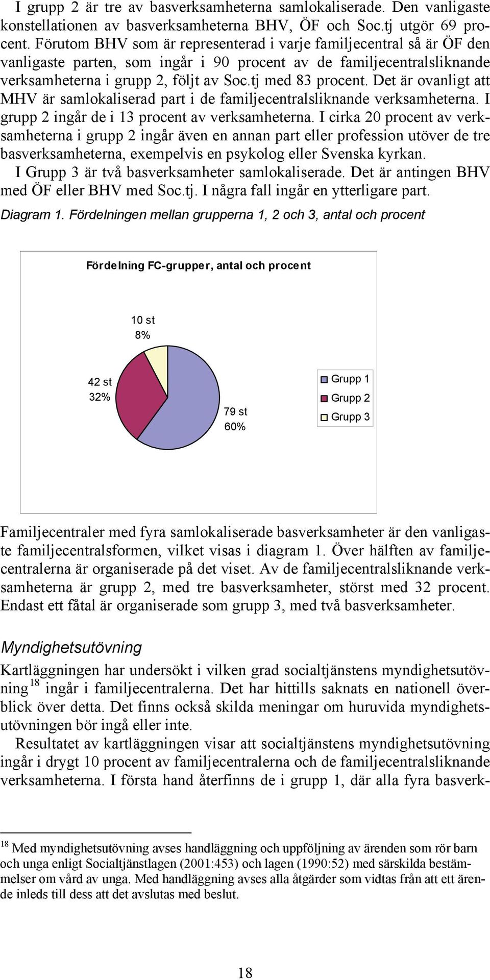 Det är ovanligt att MHV är samlokaliserad part i de familjecentralsliknande verksamheterna. I grupp 2 ingår de i 13 procent av verksamheterna.