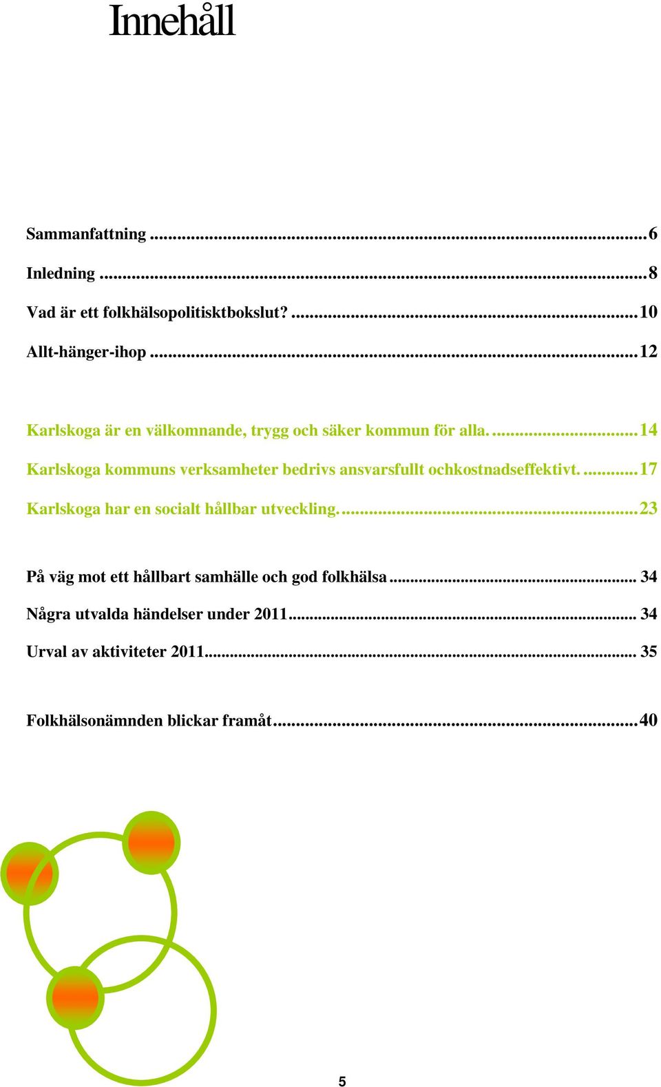 ..14 Karlskoga kommuns verksamheter bedrivs ansvarsfullt ochkostnadseffektivt.