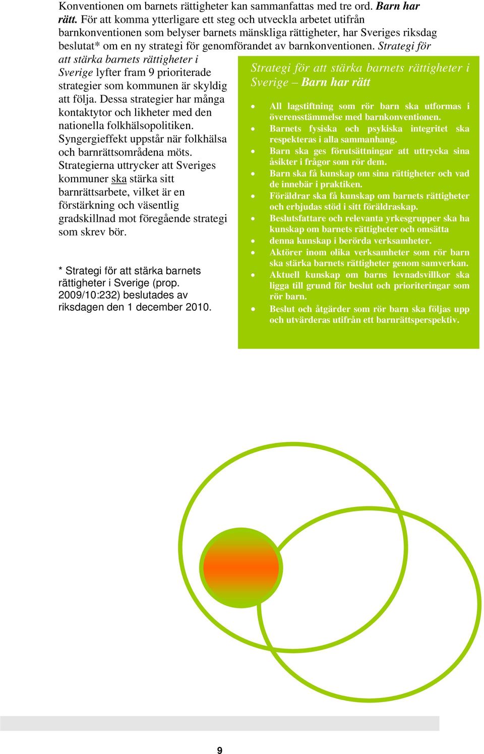 barnkonventionen. Strategi för att stärka barnets rättigheter i Sverige lyfter fram 9 prioriterade strategier som kommunen är skyldig att följa.