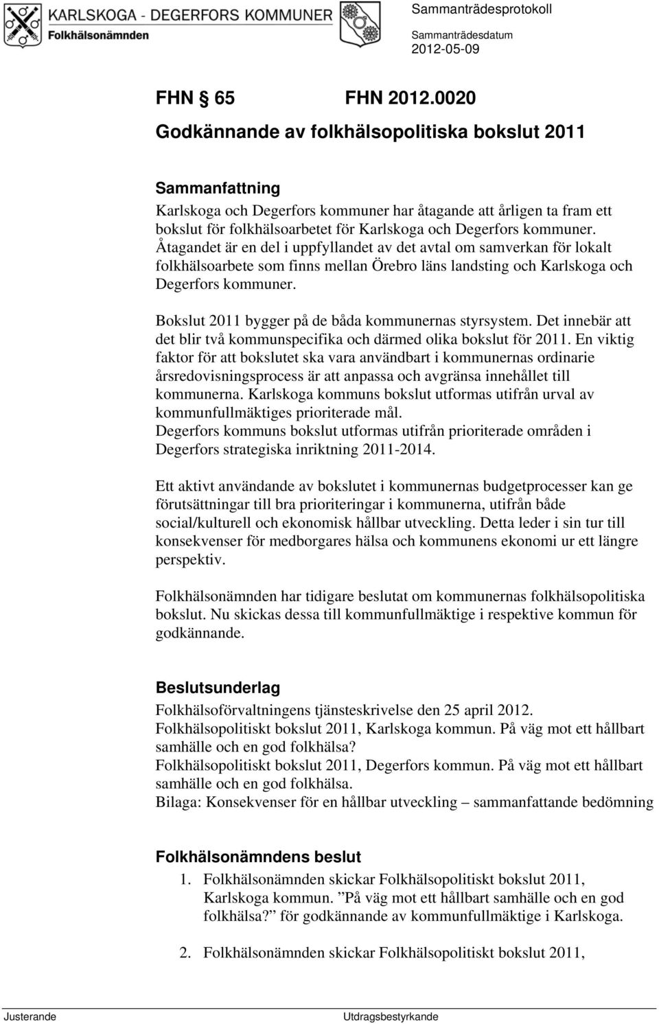 kommuner. Åtagandet är en del i uppfyllandet av det avtal om samverkan för lokalt folkhälsoarbete som finns mellan Örebro läns landsting och Karlskoga och Degerfors kommuner.