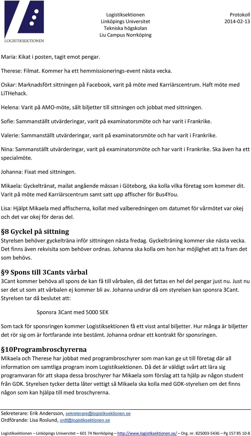 Valerie: Sammanställt utvärderingar, varit på examinatorsmöte och har varit i Frankrike. Nina: Sammanställt utvärderingar, varit på examinatorsmöte och har varit i Frankrike.