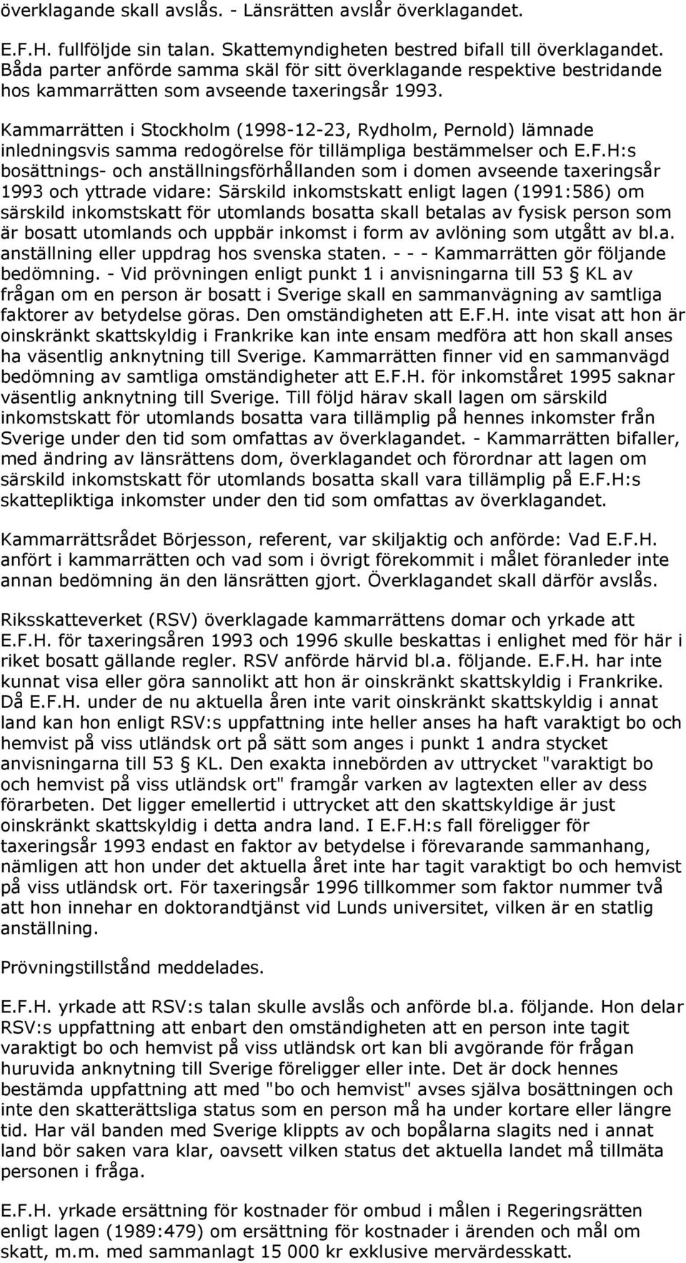 Kammarrätten i Stockholm (1998-12-23, Rydholm, Pernold) lämnade inledningsvis samma redogörelse för tillämpliga bestämmelser och E.F.