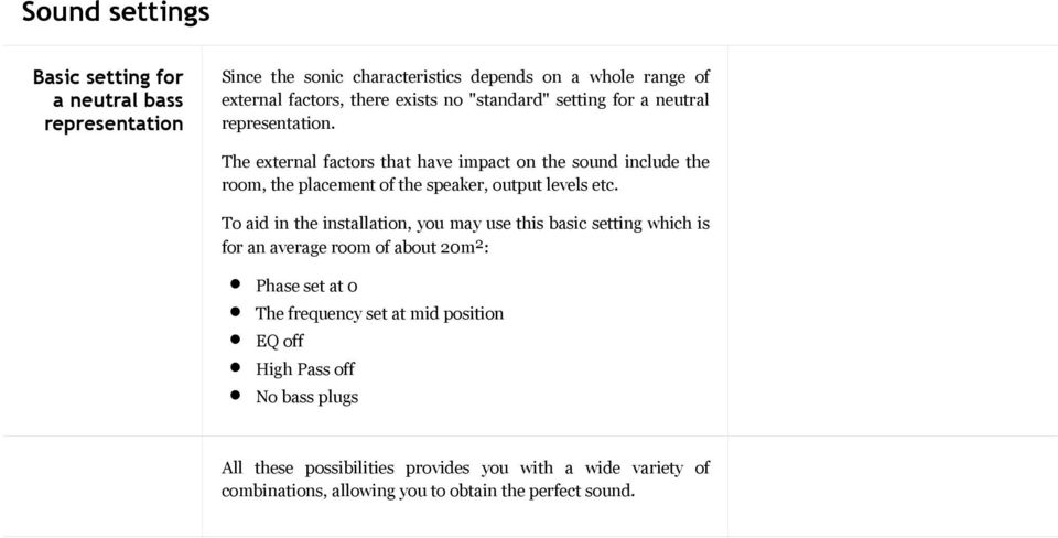The external factors that have impact on the sound include the room, the placement of the speaker, output levels etc.