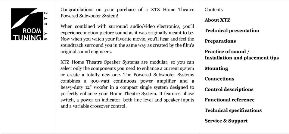 Now when you watch your favorite movie, you'll hear and feel the soundtrack surround you in the same way as created by the film's original sound engineers.