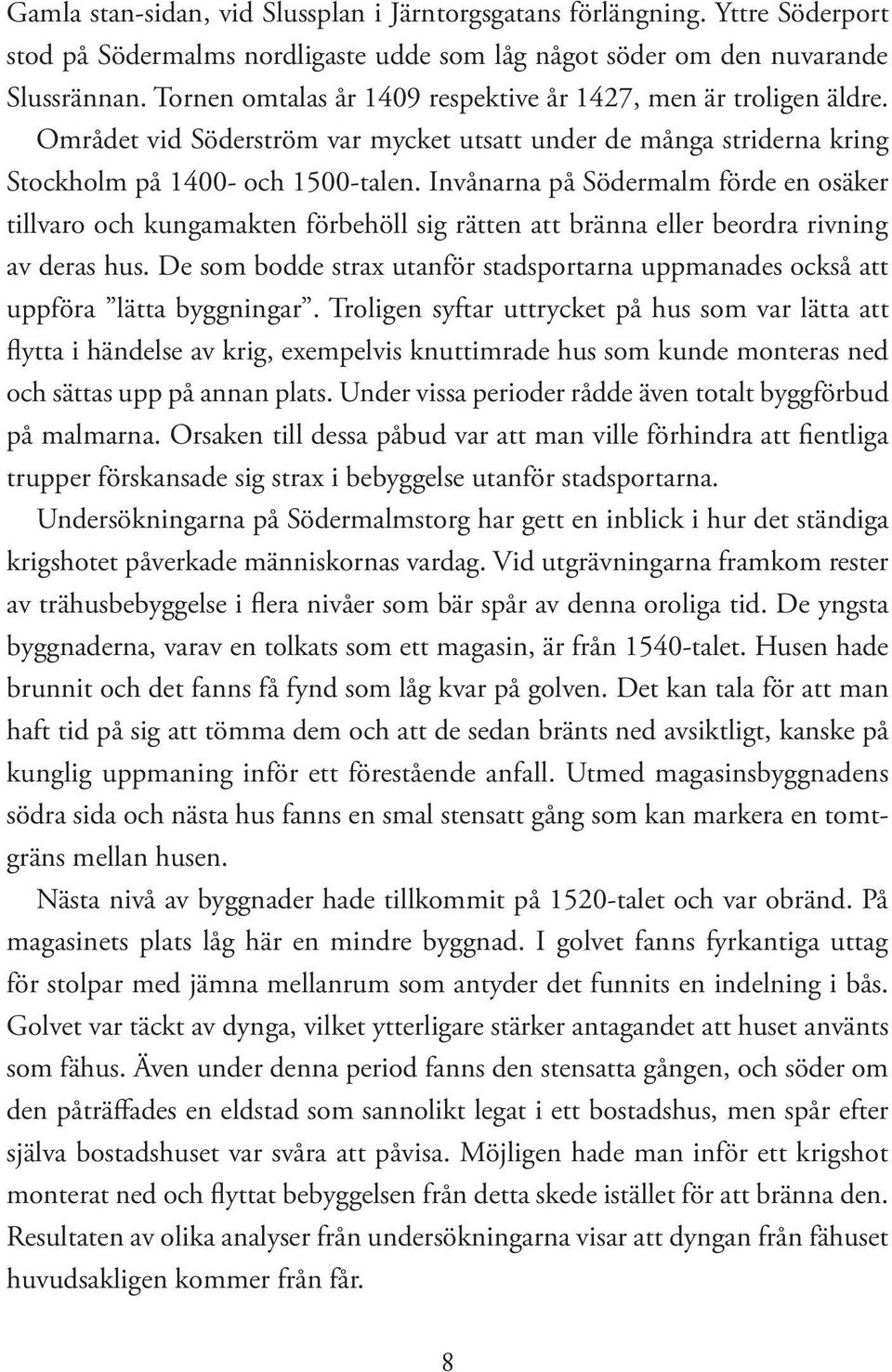 Invånarna på Södermalm förde en osäker tillvaro och kungamakten förbehöll sig rätten att bränna eller beordra rivning av deras hus.