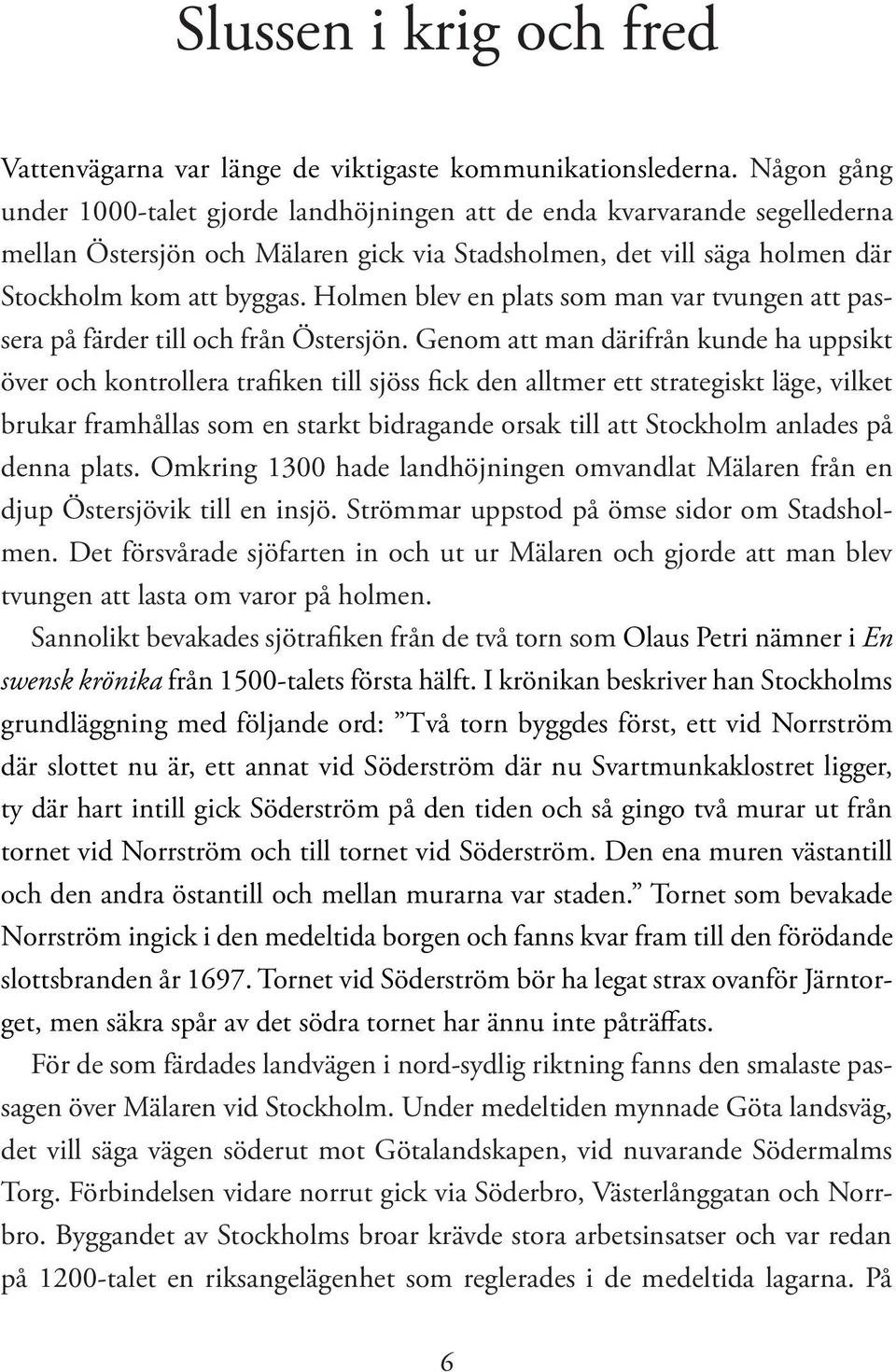 Holmen blev en plats som man var tvungen att passera på färder till och från Östersjön.