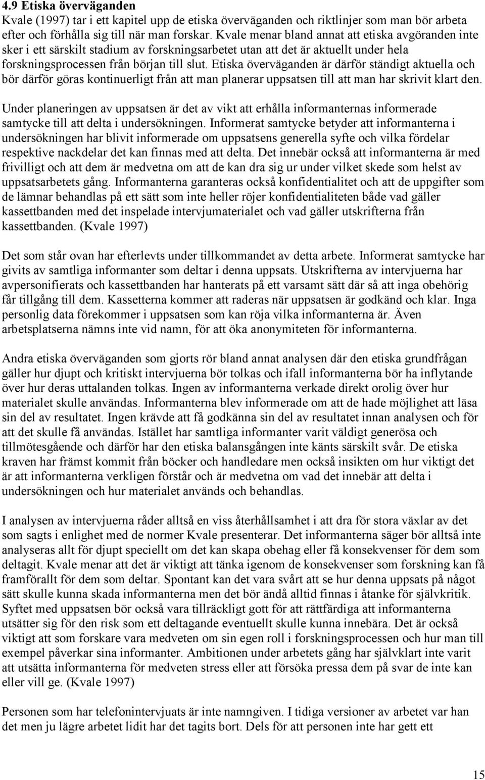 Etiska överväganden är därför ständigt aktuella och bör därför göras kontinuerligt från att man planerar uppsatsen till att man har skrivit klart den.