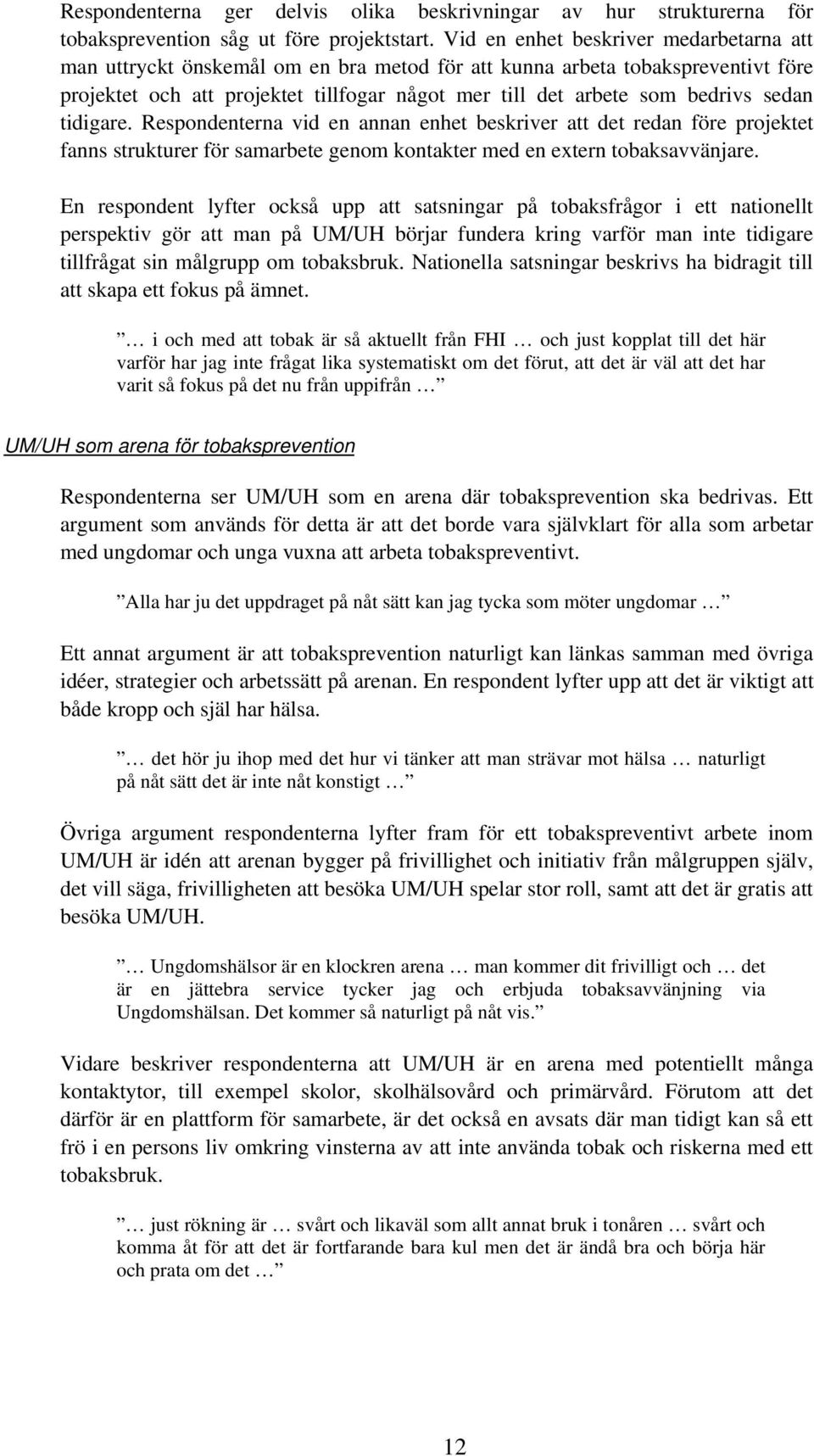 sedan tidigare. Respondenterna vid en annan enhet beskriver att det redan före projektet fanns strukturer för samarbete genom kontakter med en extern tobaksavvänjare.
