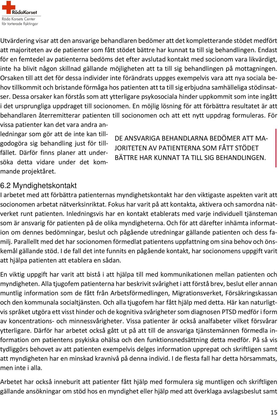 Orsaken till att det för dessa individer inte förändrats uppges exempelvis vara att nya sociala behov tillkommit och bristande förmåga hos patienten att ta till sig erbjudna samhälleliga stödinsatser.